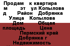 Продам 2-к квартира, 44 м², 3/5 эт., ул.Копылова д.61 › Район ­ Добрянка › Улица ­ Копылова, › Дом ­ 61 › Общая площадь ­ 44 › Цена ­ 1 170 000 - Пермский край, Добрянка г. Недвижимость » Квартиры продажа   